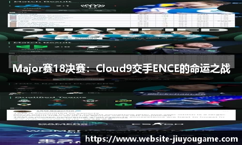 Major赛18决赛：Cloud9交手ENCE的命运之战